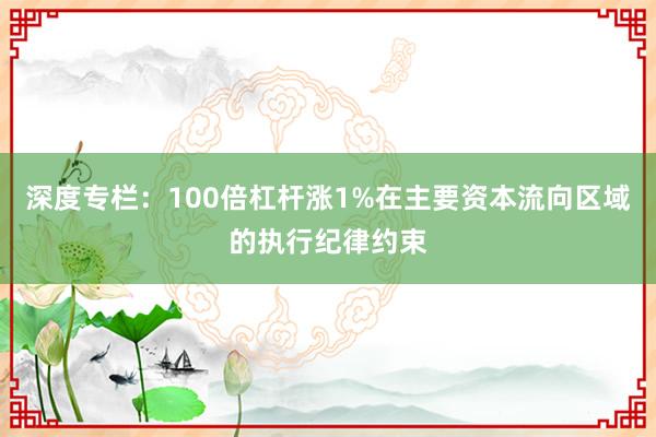 深度专栏：100倍杠杆涨1%在主要资本流向区域的执行纪律约束