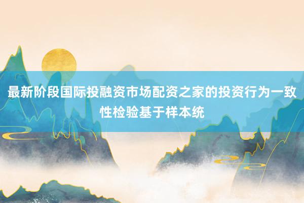 最新阶段国际投融资市场配资之家的投资行为一致性检验基于样本统